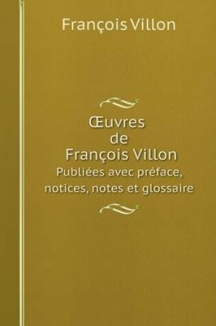 Cover of OEuvres de François Villon Publiées avec préface, notices, notes et glossaire