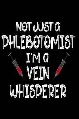 Book cover for Not Just A Phlebotomist I'm A Vein Whisperer