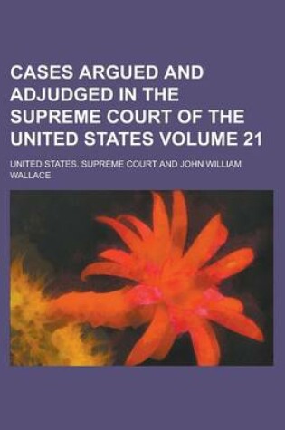 Cover of Cases Argued and Adjudged in the Supreme Court of the United States (Volume 21)