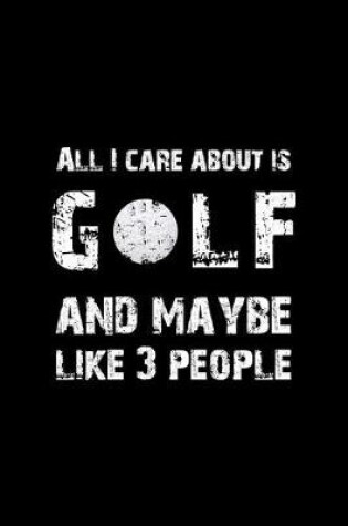 Cover of All I Care about Is Golf and Maybe Like 3 People