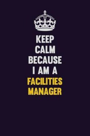 Cover of Keep Calm Because I Am A Facilities Manager