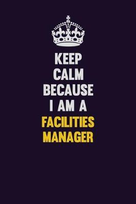 Book cover for Keep Calm Because I Am A Facilities Manager