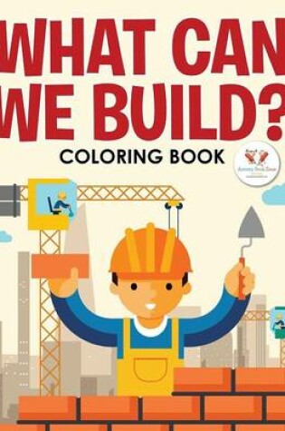 Cover of What Can We Build? Coloring Book