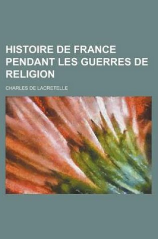 Cover of Histoire de France Pendant Les Guerres de Religion