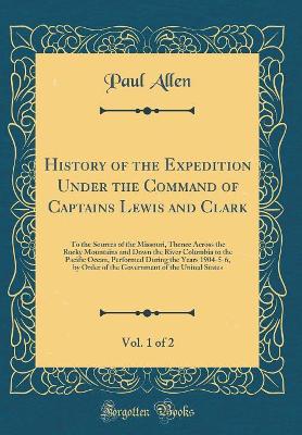 Book cover for History of the Expedition Under the Command of Captains Lewis and Clark, Vol. 1 of 2