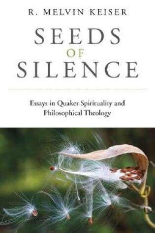 Cover of Seeds of Silence - Essays in Quaker Spirituality and Philosophical Theology