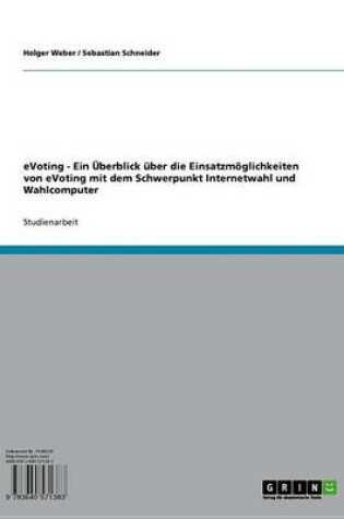 Cover of Evoting - Ein Uberblick Uber Die Einsatzmoglichkeiten Von Evoting Mit Dem Schwerpunkt Internetwahl Und Wahlcomputer