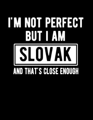 Book cover for I'm Not Perfect But I Am Slovak And That's Close Enough