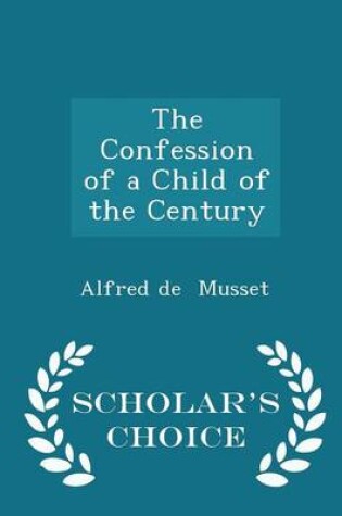 Cover of The Confession of a Child of the Century - Scholar's Choice Edition