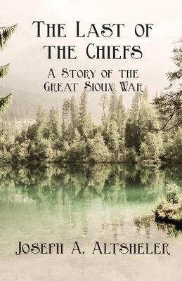 Book cover for The Last Of The Chiefs; A Story Of The Great Sioux War