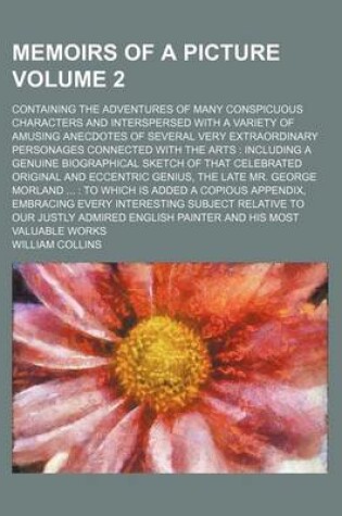 Cover of Memoirs of a Picture; Containing the Adventures of Many Conspicuous Characters and Interspersed with a Variety of Amusing Anecdotes of Several Very Extraordinary Personages Connected with the Arts Including a Genuine Volume 2