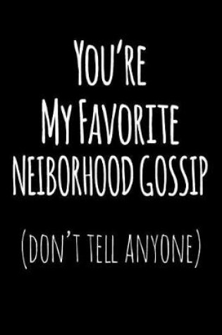 Cover of You're My Favorite Neighborhood Gossip Don't Tell Anyone