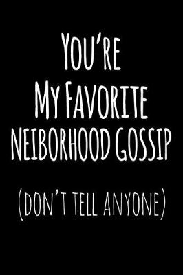 Book cover for You're My Favorite Neighborhood Gossip Don't Tell Anyone