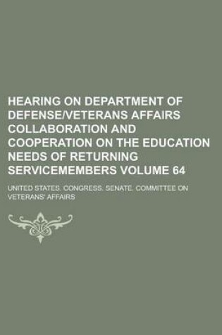 Cover of Hearing on Department of Defenseveterans Affairs Collaboration and Cooperation on the Education Needs of Returning Servicemembers Volume 64
