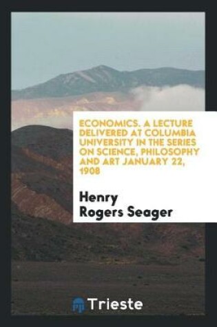 Cover of Economics [a Lecture Delivered at Columbia University] in the Series on Science, Philosophy and ...