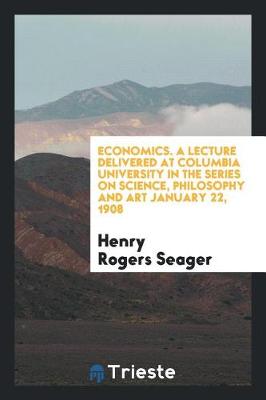 Book cover for Economics [a Lecture Delivered at Columbia University] in the Series on Science, Philosophy and ...