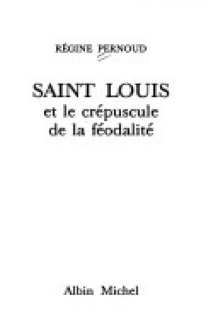 Cover of Saint Louis Et Le Crepuscule de La Feodalite