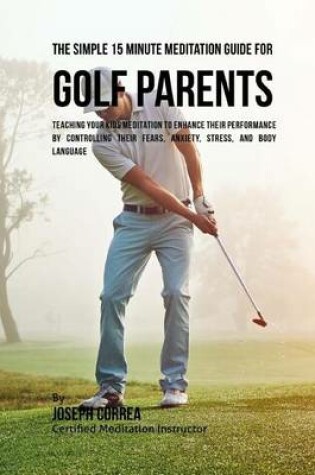 Cover of The Simple 15 Minute Meditation Guide for Golf Parents