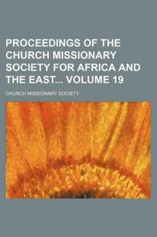 Cover of Proceedings of the Church Missionary Society for Africa and the East Volume 19