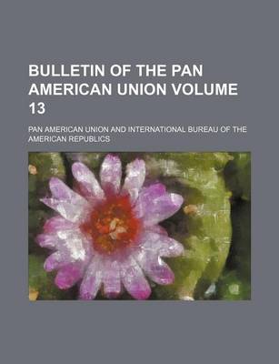 Book cover for Bulletin of the Pan American Union Volume 13