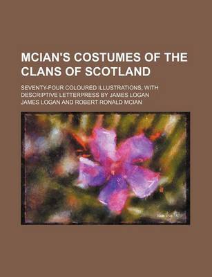 Book cover for McIan's Costumes of the Clans of Scotland; Seventy-Four Coloured Illustrations, with Descriptive Letterpress by James Logan