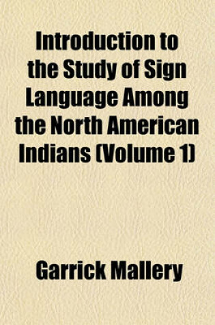 Cover of Introduction to the Study of Sign Language Among the North American Indians (Volume 1)