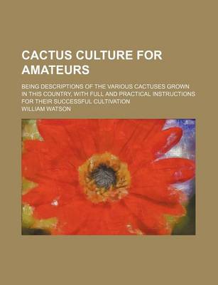 Book cover for Cactus Culture for Amateurs; Being Descriptions of the Various Cactuses Grown in This Country, with Full and Practical Instructions for Their Successful Cultivation