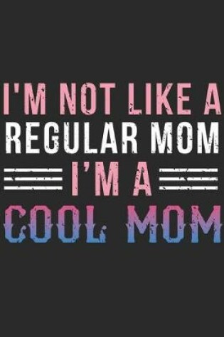 Cover of I'm Not Like A Regular Mom I'm A Cool Mom