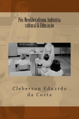 Cover of Pos-Neoliberalismo, Industria cultural & Educacao