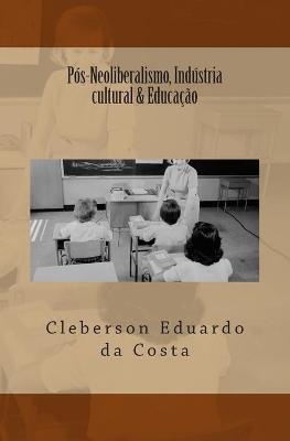 Book cover for Pos-Neoliberalismo, Industria cultural & Educacao