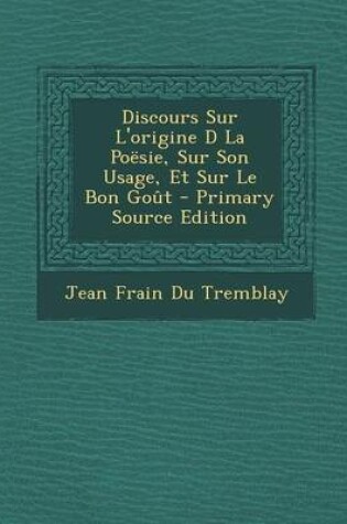 Cover of Discours Sur L'Origine D La Poesie, Sur Son Usage, Et Sur Le Bon Gout