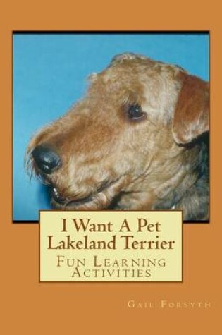 Cover of I Want A Pet Lakeland Terrier