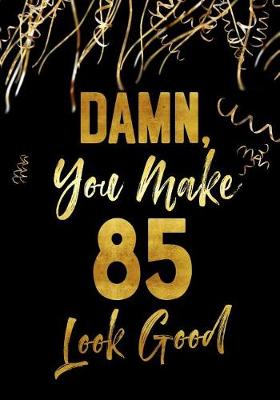 Book cover for Damn, You Make 85 Look Good