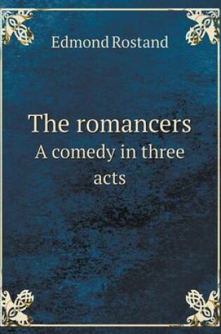 Cover of The romancers A comedy in three acts