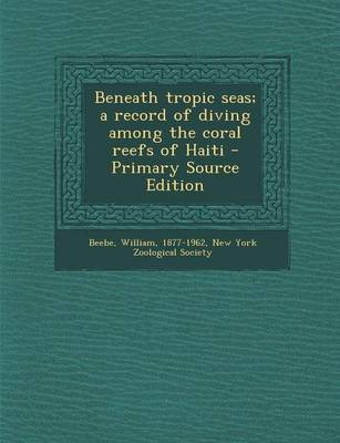 Book cover for Beneath Tropic Seas; A Record of Diving Among the Coral Reefs of Haiti - Primary Source Edition