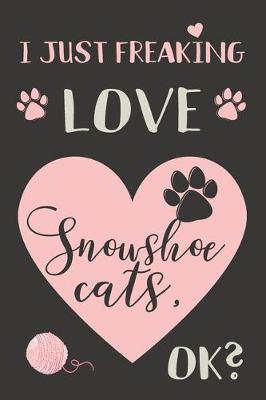 Book cover for I Just Freaking Love Snowshoe Cats, OK?