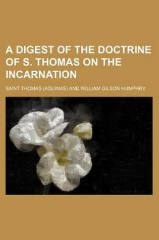 Cover of A Digest of the Doctrine of S. Thomas on the Incarnation