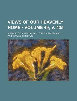 Book cover for Views of Our Heavenly Home (Volume 49; V. 435); A Sequel to a Stellar Key to the Summer-Land