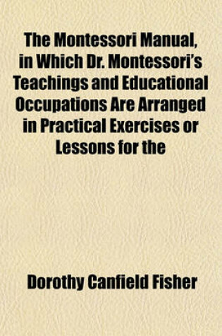 Cover of The Montessori Manual, in Which Dr. Montessori's Teachings and Educational Occupations Are Arranged in Practical Exercises or Lessons for the