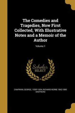 Cover of The Comedies and Tragedies, Now First Collected, with Illustrative Notes and a Memoir of the Author; Volume 1