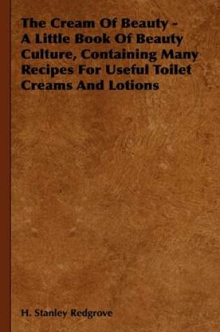 Cover of The Cream Of Beauty - A Little Book Of Beauty Culture, Containing Many Recipes For Useful Toilet Creams And Lotions