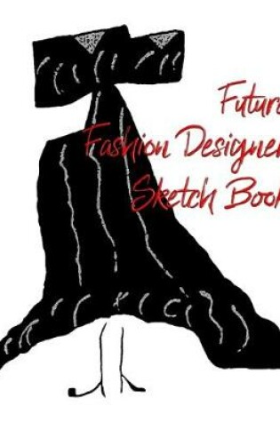 Cover of Future Fashion Designer Sketch Book for Girls and Boys