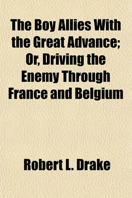 Book cover for The Boy Allies with the Great Advance; Or, Driving the Enemy Through France and Belgium