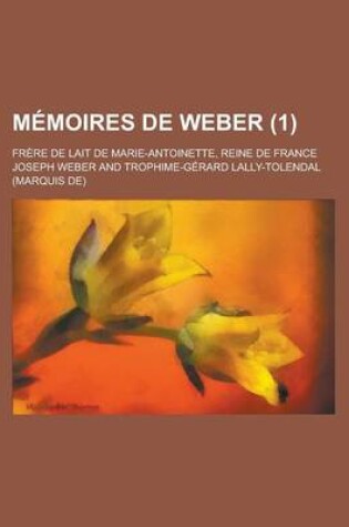 Cover of Memoires de Weber; Frere de Lait de Marie-Antoinette, Reine de France (1 )