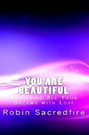 Cover of You are Beautiful: Achieving All Your Dreams with Love