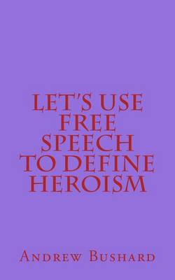 Book cover for Let's Use Free Speech to Define Heroism