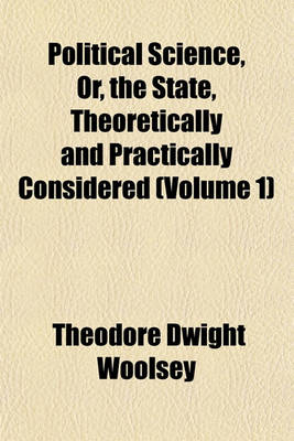 Book cover for Political Science, Or, the State, Theoretically and Practically Considered (Volume 1)