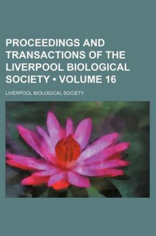 Cover of Proceedings and Transactions of the Liverpool Biological Society (Volume 16)