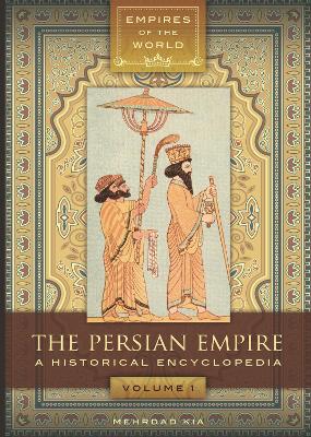 Book cover for The Persian Empire: A Historical Encyclopedia [2 Volumes]