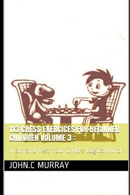 Book cover for 113 Chess Exercices For Beginner Children volume 3